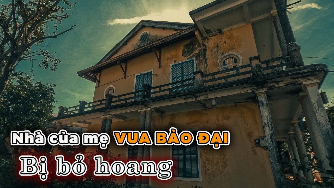 Khám phá bên trong căn nhà hoang của Thái hậu Từ Cung mẹ ruột vua Bảo Đại