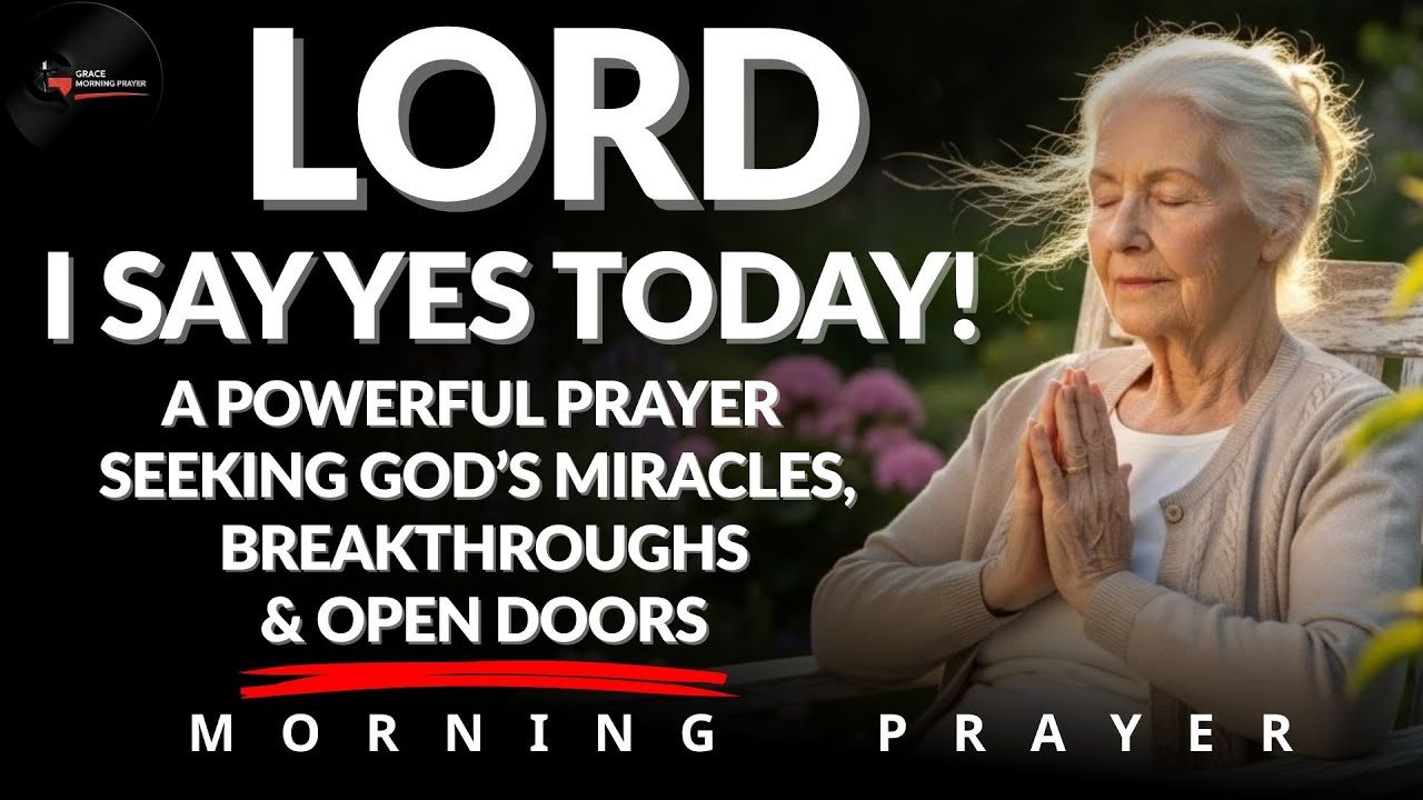 LORD, I Say Yes Today! A Powerful Prayer for Miracles, Breakthroughs & Open Doors | Morning Prayer