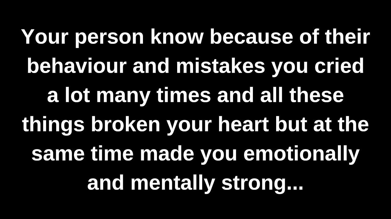 Your person know because of their behaviour and mistakes you cried a lot many times and all these...