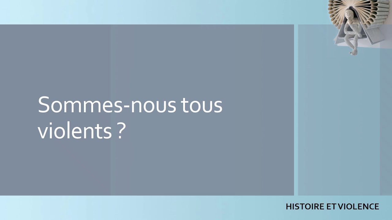 HLP - HISTOIRE ET VIOLENCE - Sommes nous tous violents ? (1/3)