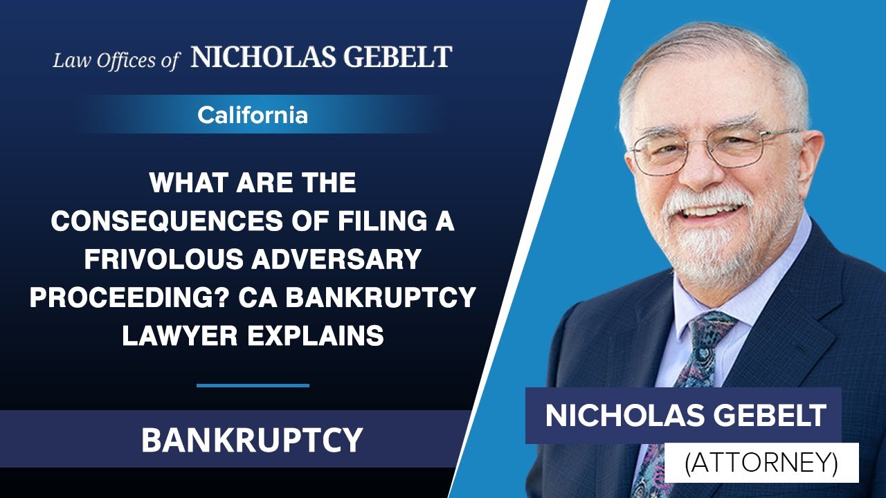 What Are The Consequences Of Filing A Frivolous Adversary Proceeding? CA Bankruptcy Lawyer Explains
