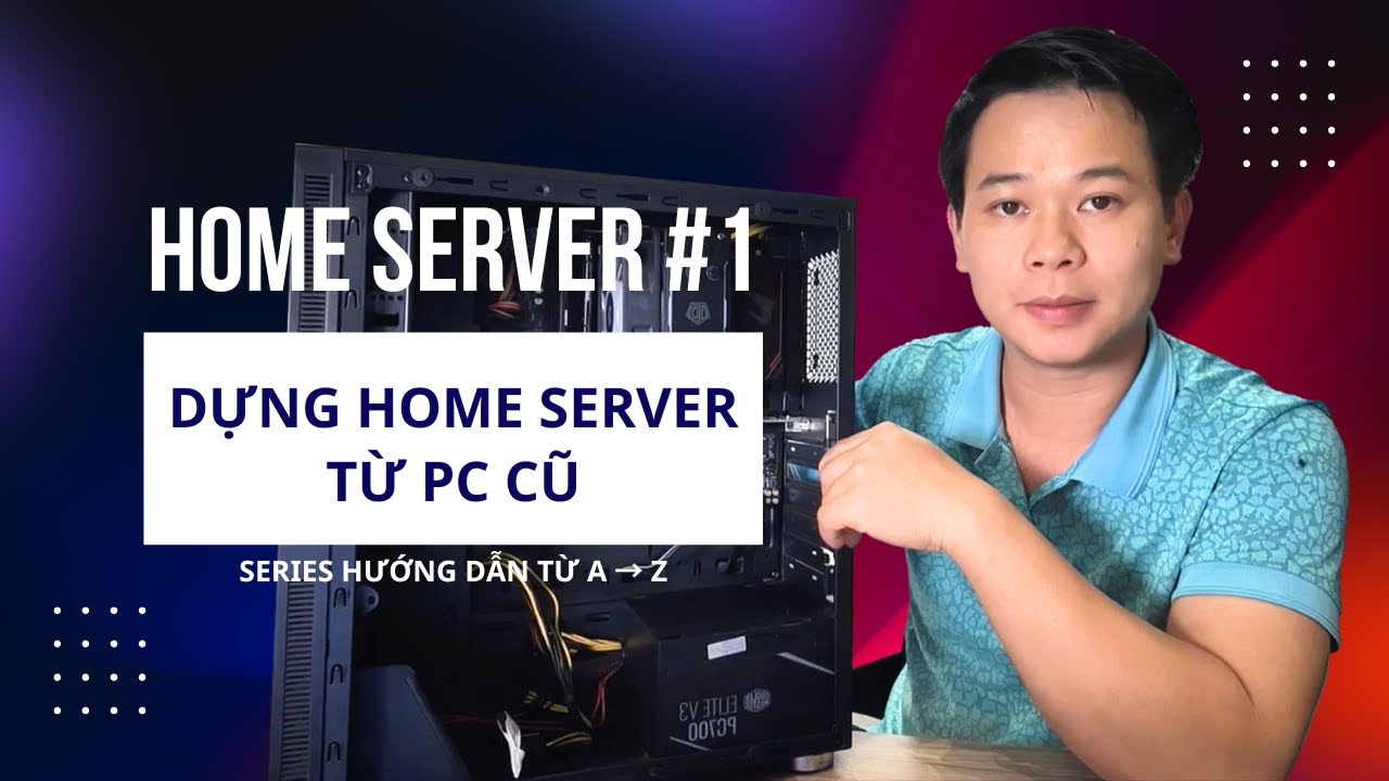 Home Server #1 | Tận Dụng M&aacute;y T&iacute;nh Cũ Dựng Home Server