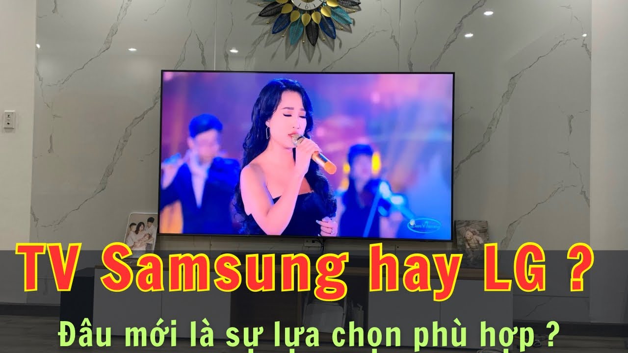 Nên mua tivi Samsung hay LG ? Lựa chọn tivi nào phù hợp hơn ?