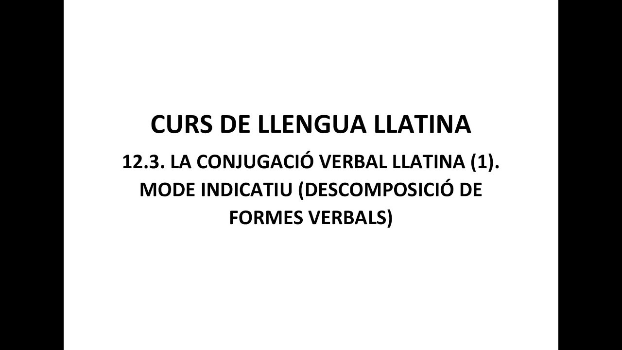 12.3. La conjugació verbal llatina (1). Mode indicatiu (descomposició de formes verbals).