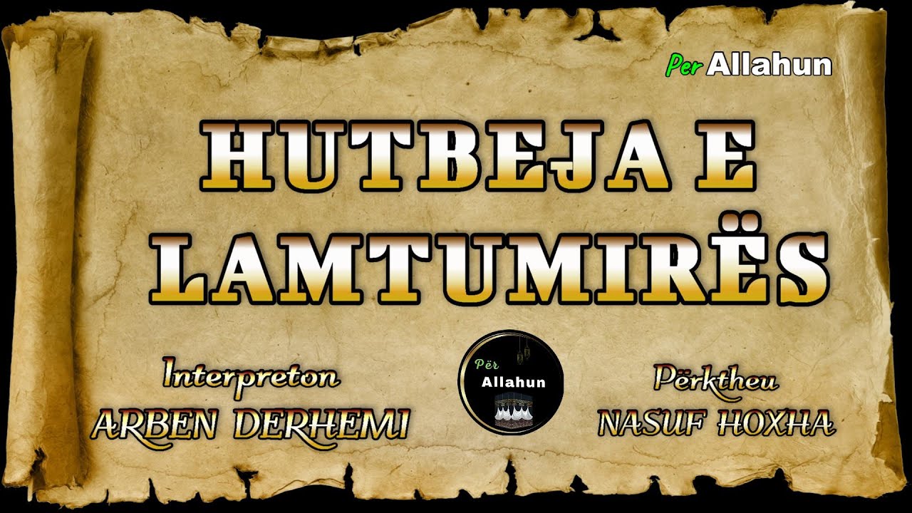 HUTBEJA E LAMTUMIRES, Fjalimi i fundit i Profetit Muhamed a.s në malin e Arafatit, nga Arben Derhemi