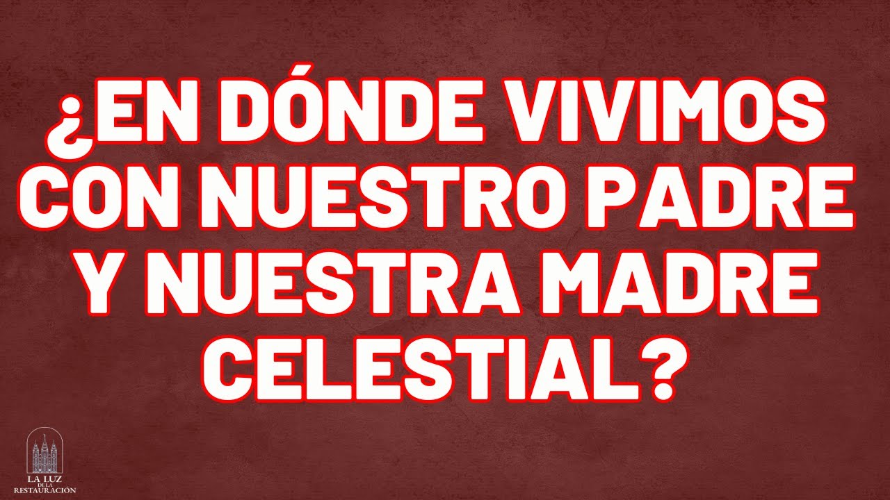 ¿En dónde vivimos con nuestros Padres Celestiales?