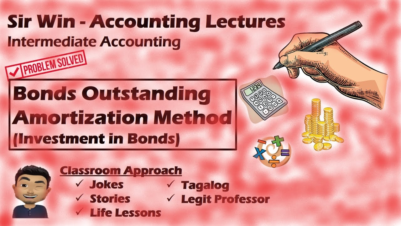 Lecture 05: Bonds Outstanding Method of Amortization. Investment in Bonds. [Intermediate Accounting]