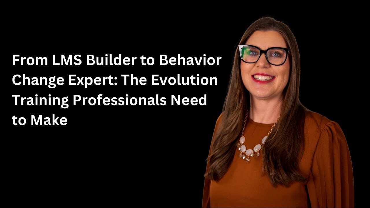 From LMS Builder to Behavior Change Expert: The Evolution Training Professionals Need to Make