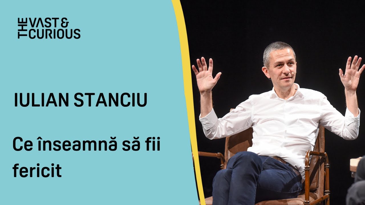 Ce înseamnă să fii fericit.  Iulian Stanciu la THE VAST&THE CURIOUS.