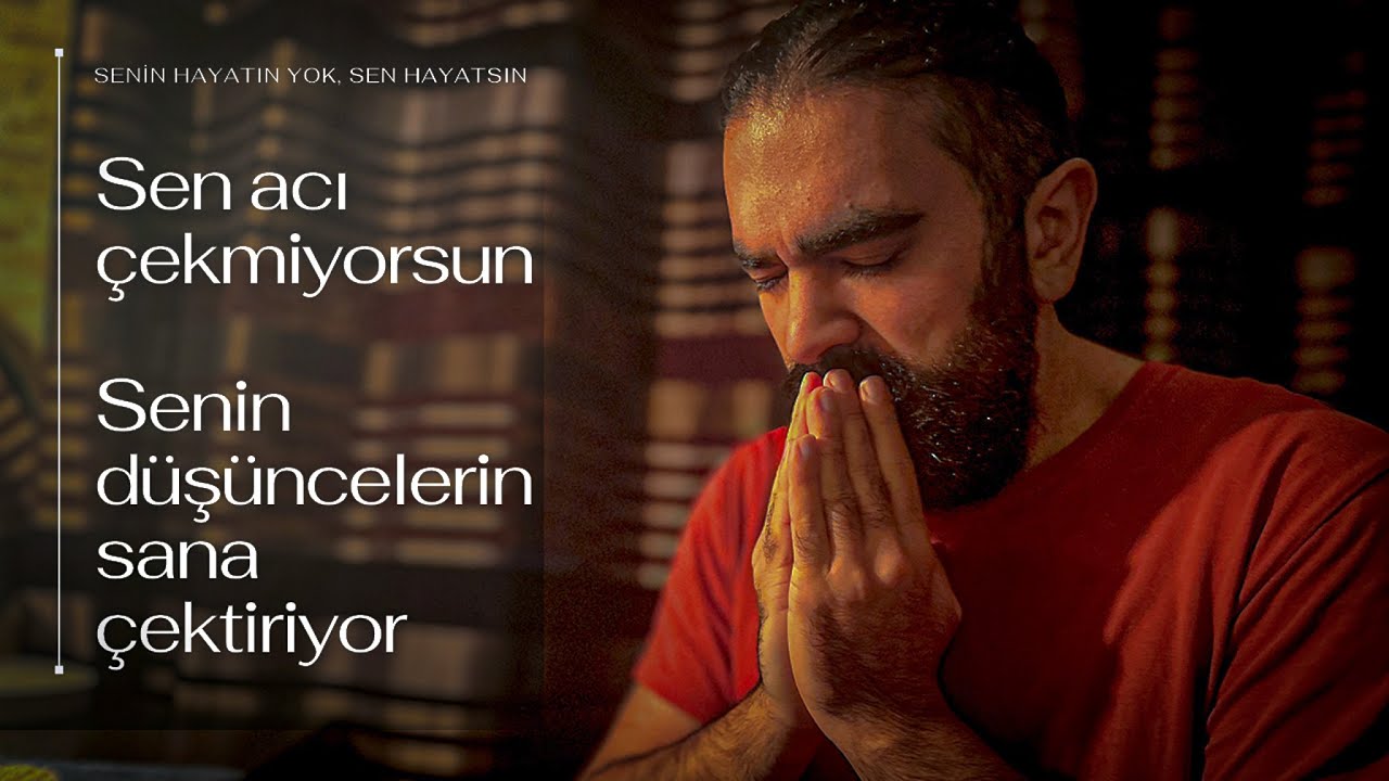 Bu Hayatta Acı Yok | Acıyı &Ccedil;ektiren Sadece Senin Kendi D&uuml;ş&uuml;ncelerin.