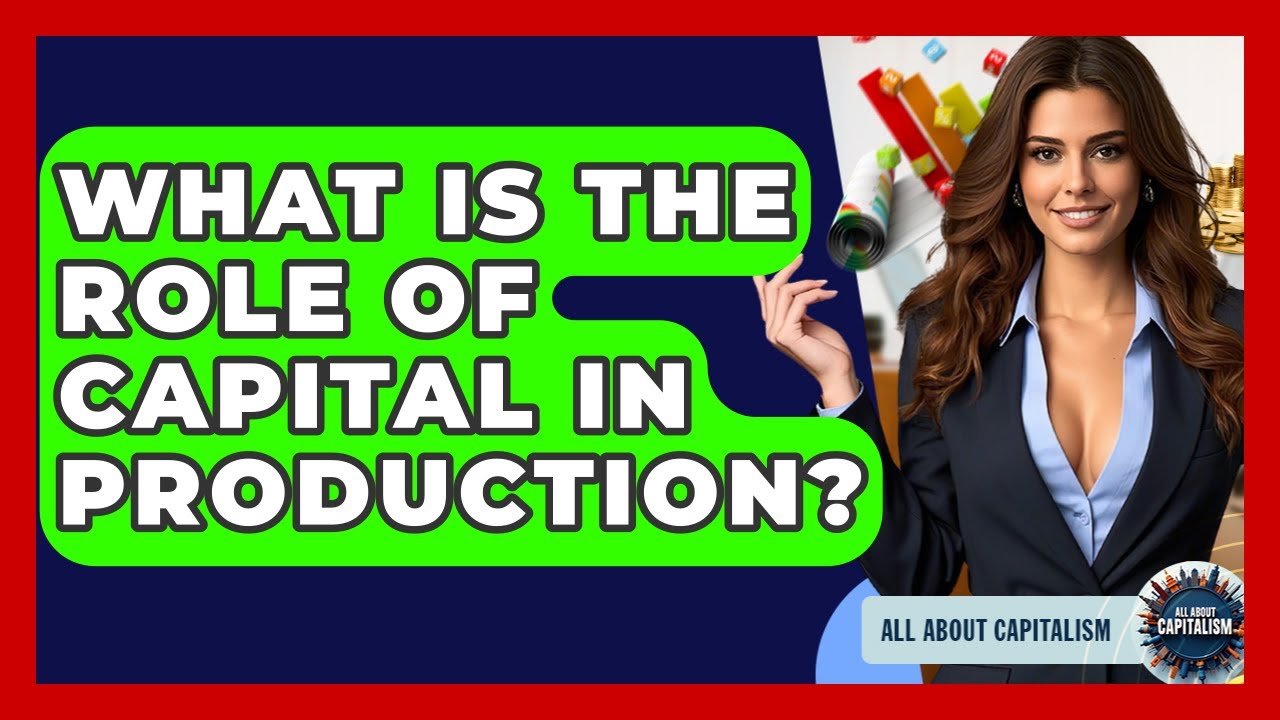 What Is The Role Of Capital In Production? - All About Capitalism