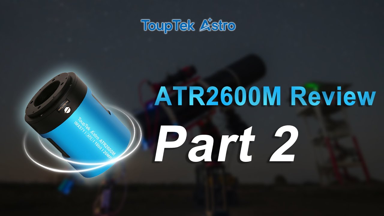 ATR2600M - One of the MOST POPULAR ToupTek Astro deep-sky camera review Part 2