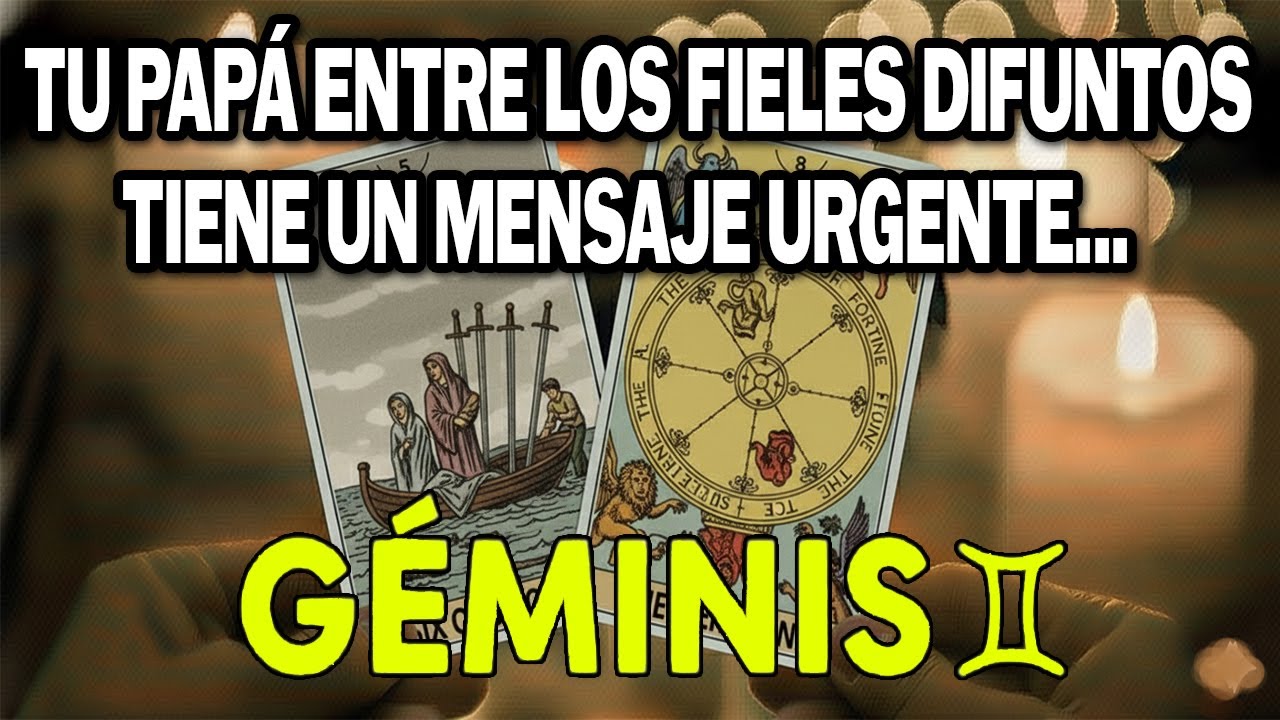 GÉMINIS ♊😢TU PAPÁ QUE YA PARTIÓ 👼 NECESITA QUE SEPAS ESTO 😭 TIENE UN MENSAJE URGENTE 📩