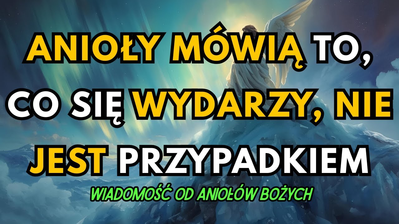 WIADOMOŚĆ OD ANIOŁÓW BOŻYCH ANIOŁY MÓWIĄ TO, CO SIĘ WYDARZY, NIE JEST PRZYPADKIEM