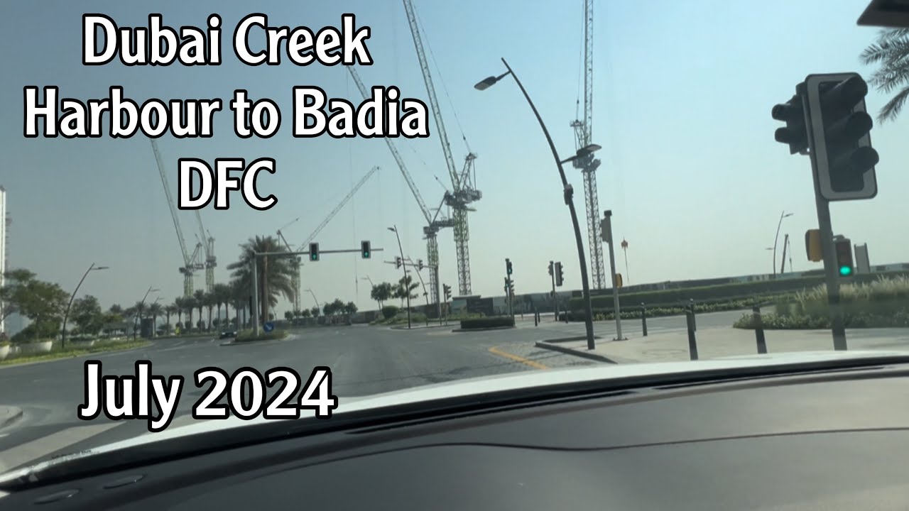 Dubai Creek Harbour to Badia DFC | July 2024
