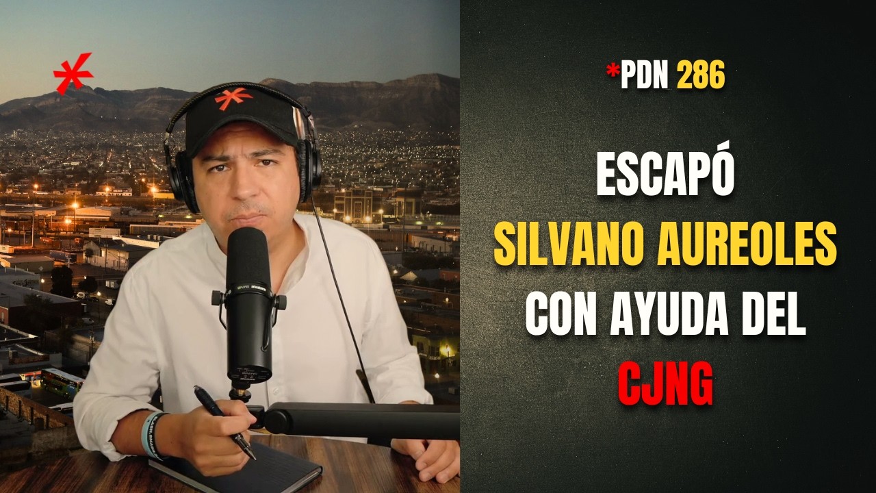 PDN 286 - ESCAPÓ SILVANO AUREOLES CON AYUDA DEL CJNG