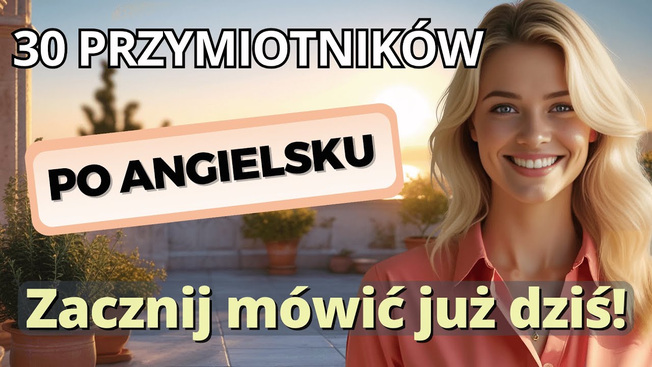 30 Najważniejszych Przymiotników w Angielskim do Codziennych Sytuacji