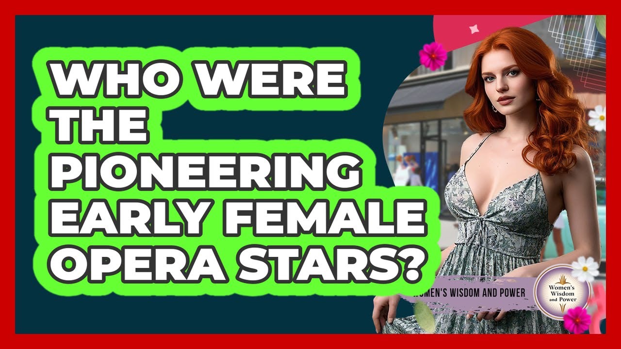 Who Were The Pioneering Early Female Opera Stars? - Womens Wisdom and Power