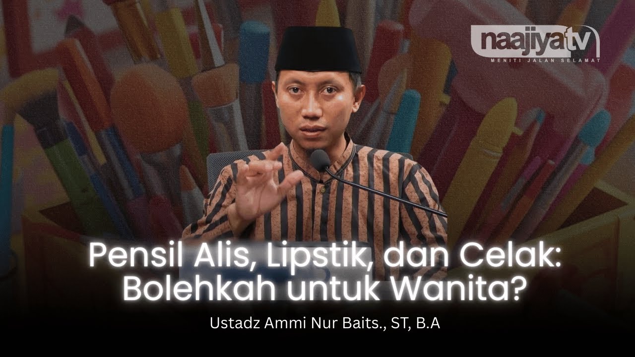 PENSIL ALIS, LIPSTIK, DAN CELAK: BOLEHKAH UNTUK WANITA? - Ustadz Ammi Nur Baits., ST, B.A
