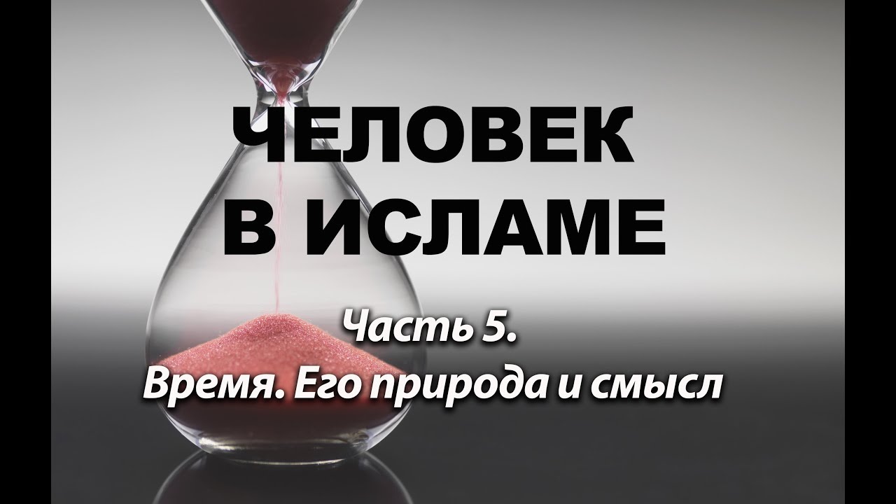 Время. Его природа и смысл: 5-я часть цикла 