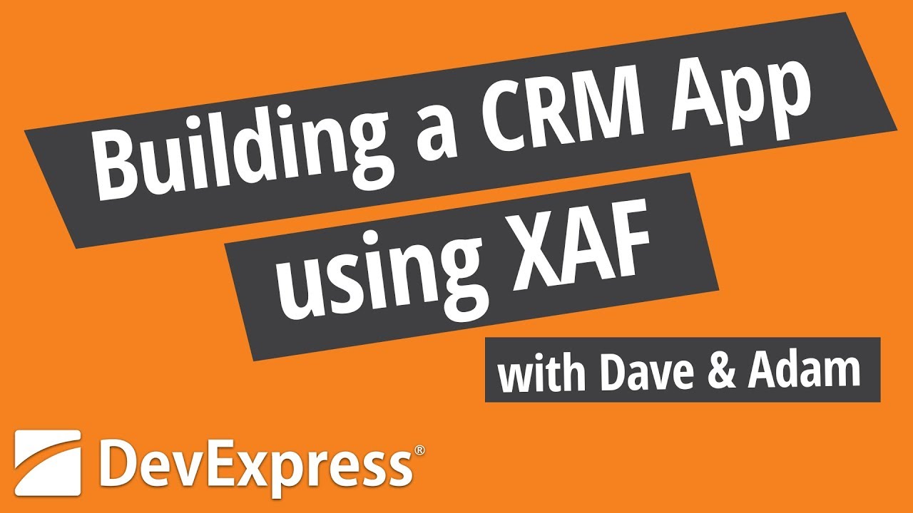 Building a CRM application using DevExpress XAF with Dave and Adam (Cross-Platform .NET App UI)