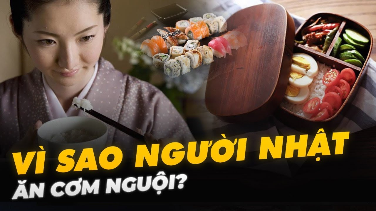 VÌ SAO NGƯỜI NHẬT ĂN CƠM NGUỘI?