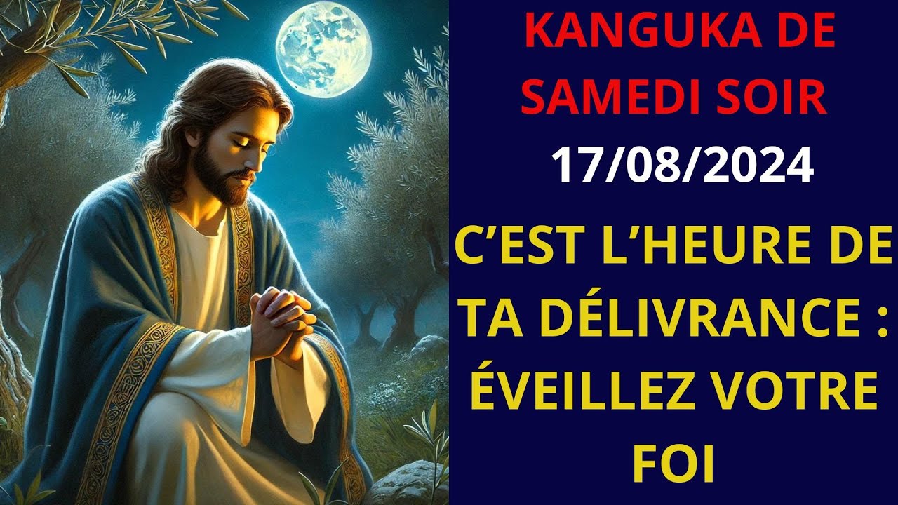 KANGUKA DE SAMEDI SOIR 17/08/2024 ( C’EST L’HEURE DE TA DÉLIVRANCE : ÉVEILLEZ VOTRE FOI )