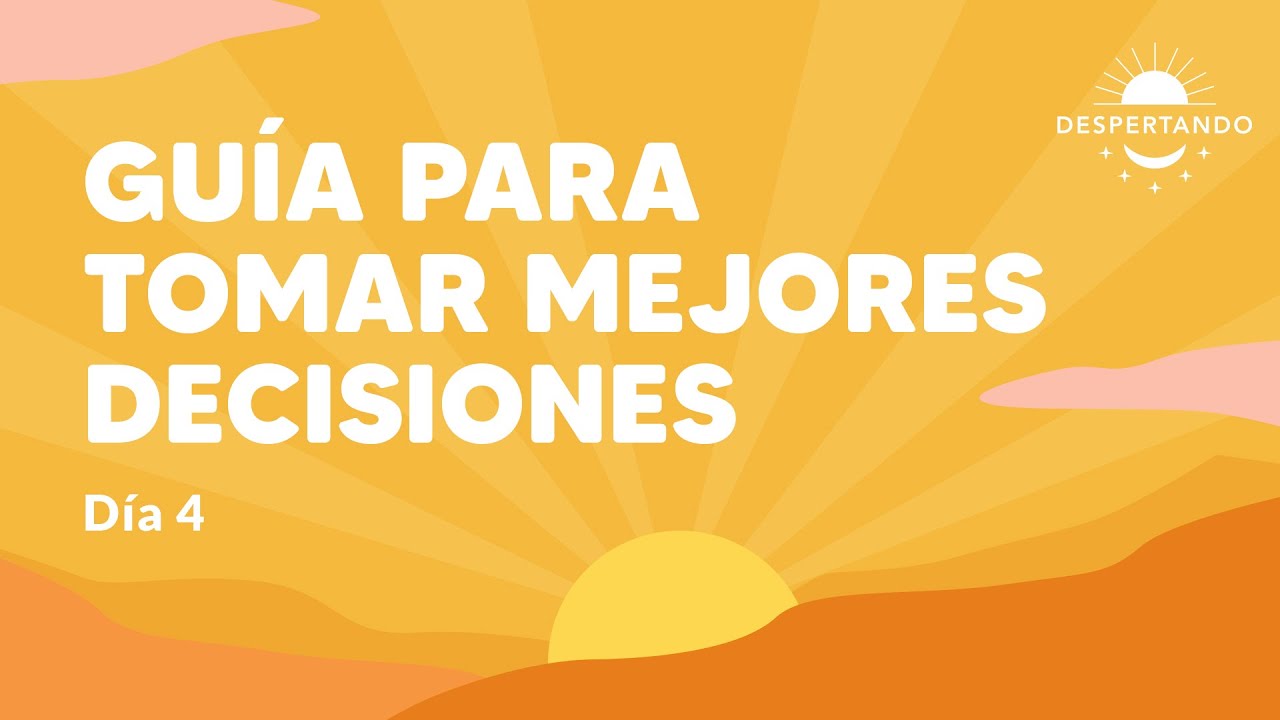 GUÍA PARA Tomar Mejores Decisiones - Día 4 | Despertando Podcast