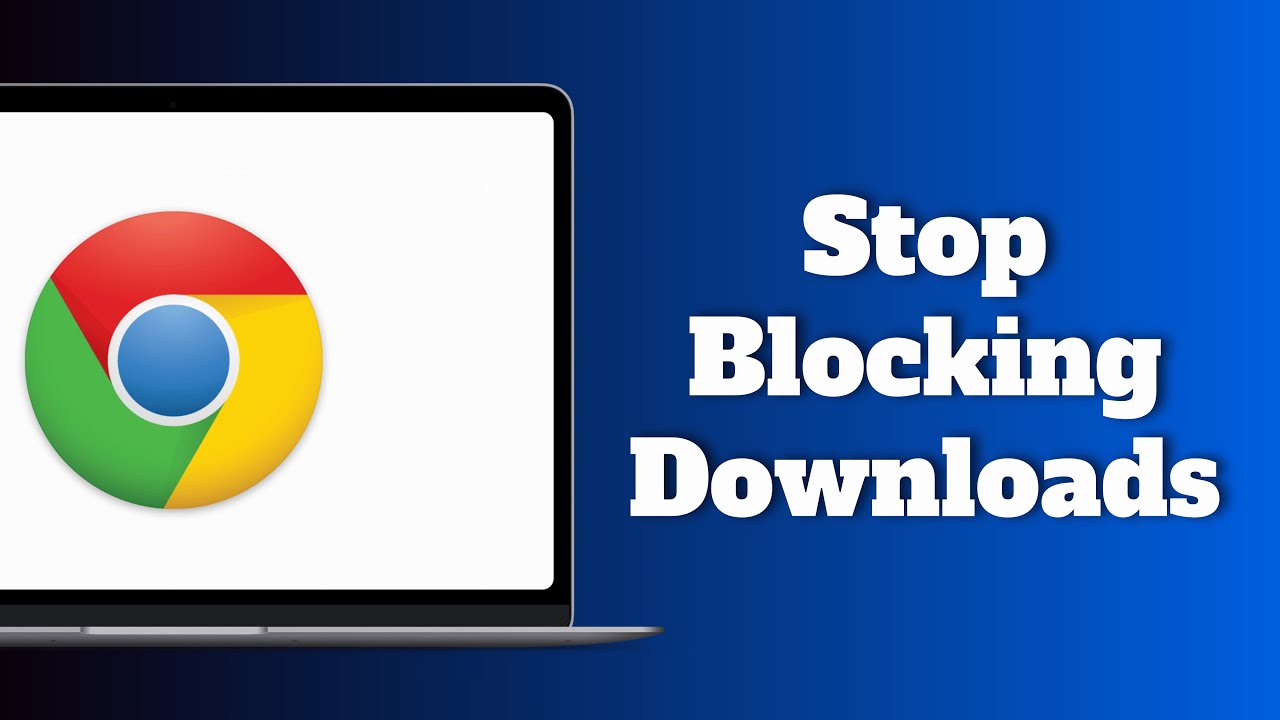 How to Stop Chrome from Blocking Downloads