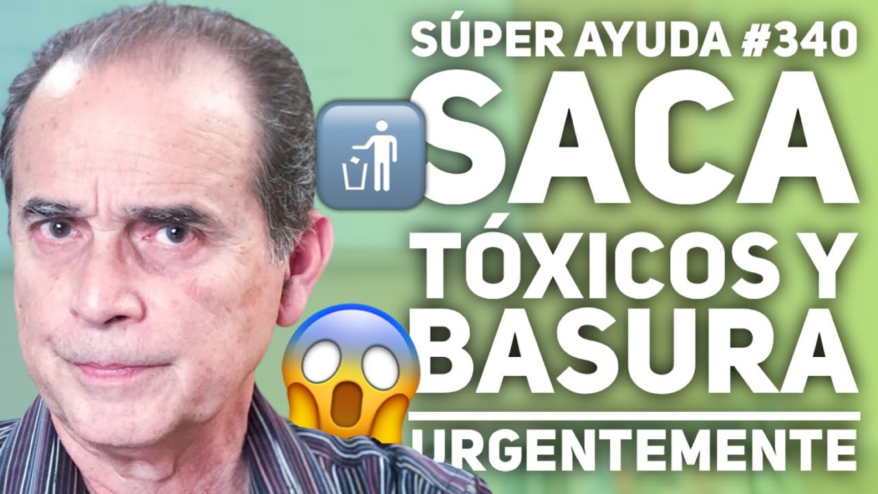 S&Uacute;PER AYUDA #340 Saca T&oacute;xicos y Basura Urgentemente