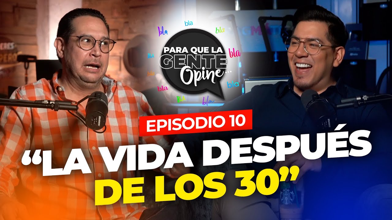 “La vida después de los 30” - Para que la gente Opine Ep. 10