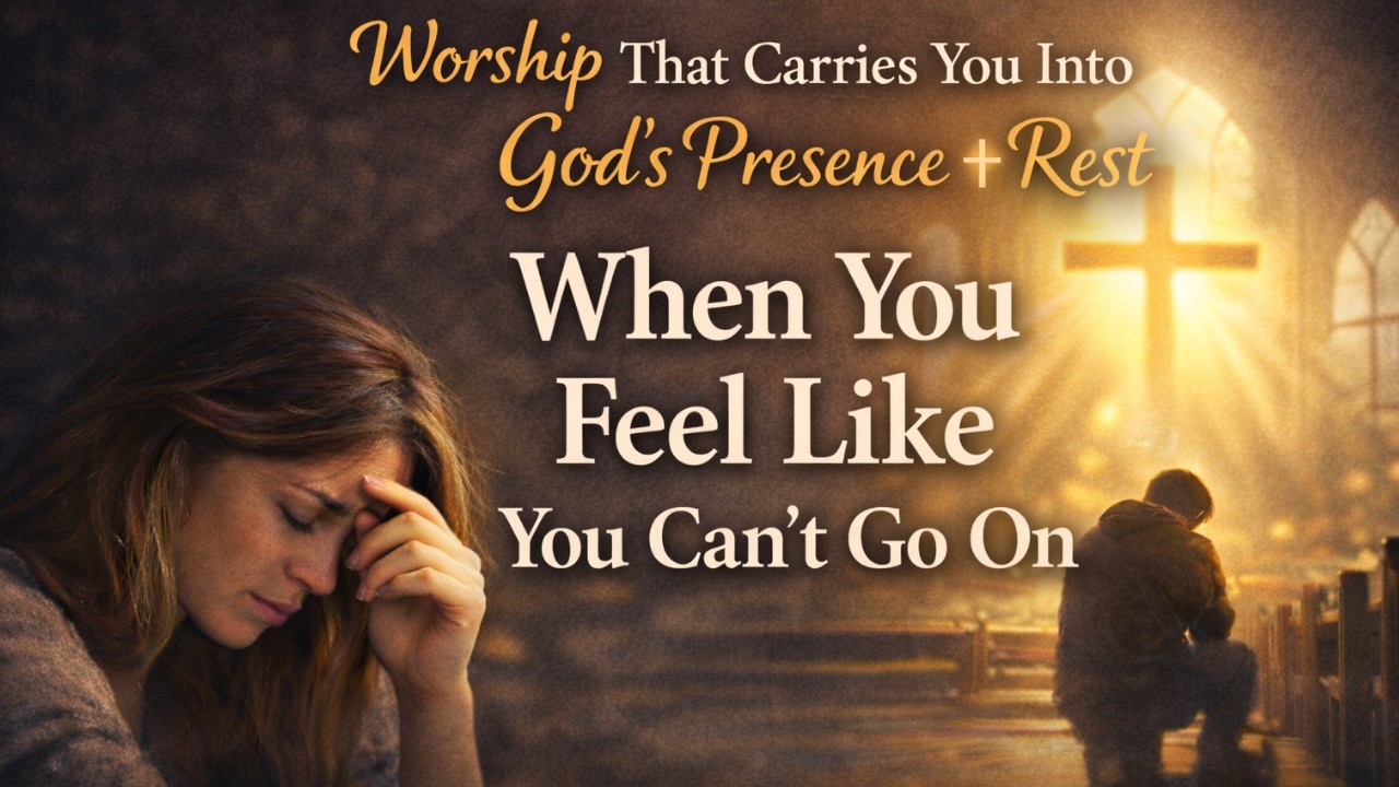 “When You Feel Like You Can’t Go On — Worship That Carries You Into God’s Presence & Rest”