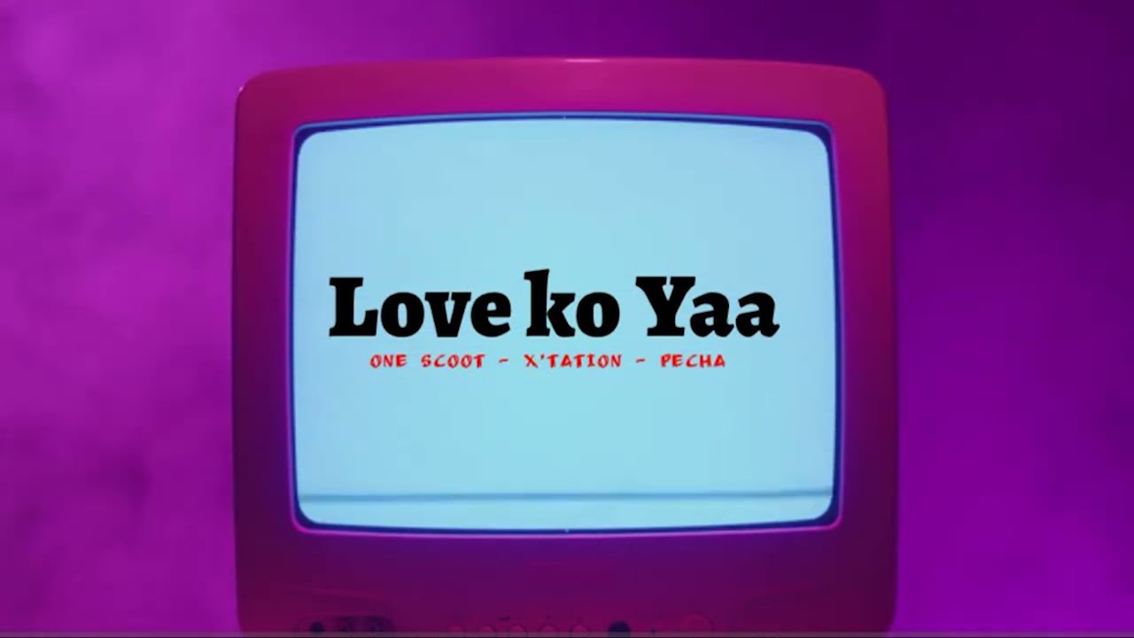 LOVE KO YAA - ONE SCOOT+ X'TATION + PECHA (AUDIO)