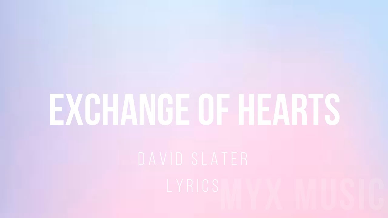 EXCHANGE OF HEARTS - DAVID SLATER - LYRICS - MYX MUSIC
