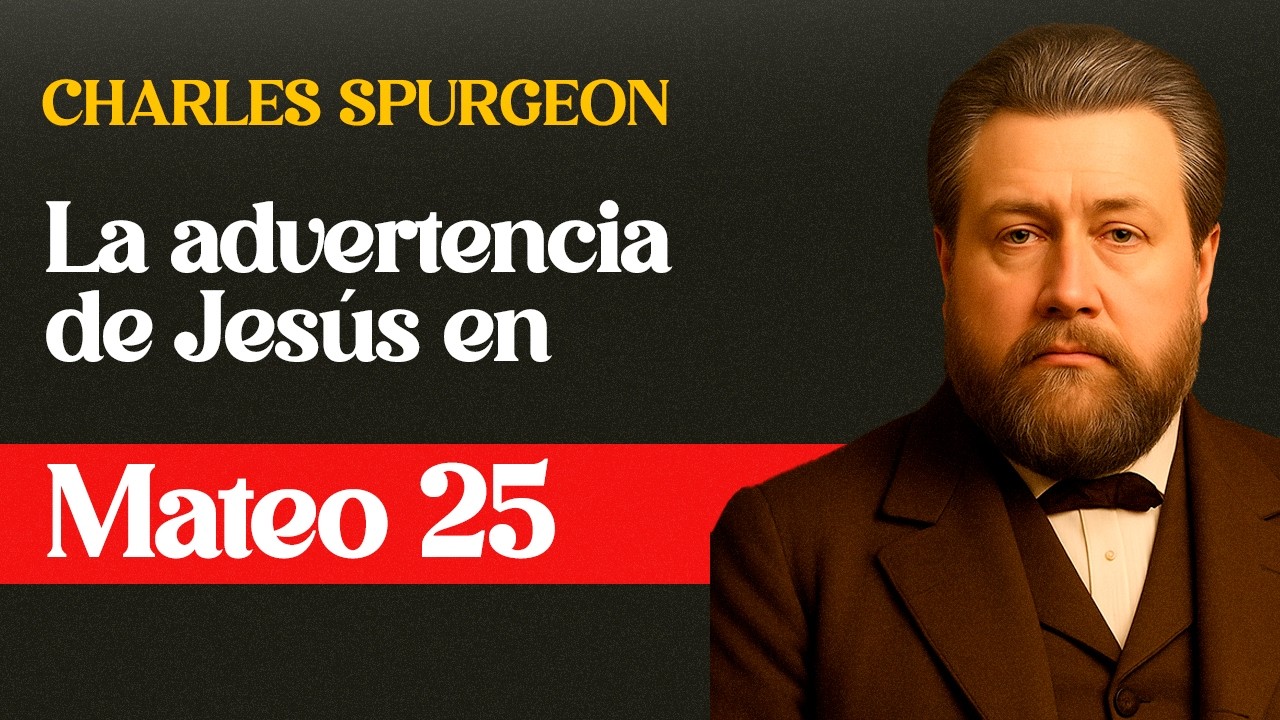La advertencia de Jesús en Mateo 25 que condenará al 90% de los cristianos - Charles Spurgeon