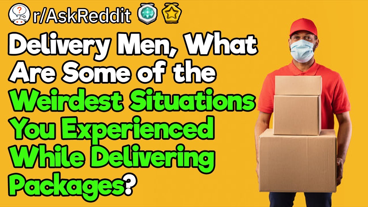 Delivery Men, What Are Some of the Weirdest Situations You Experienced on the Job?