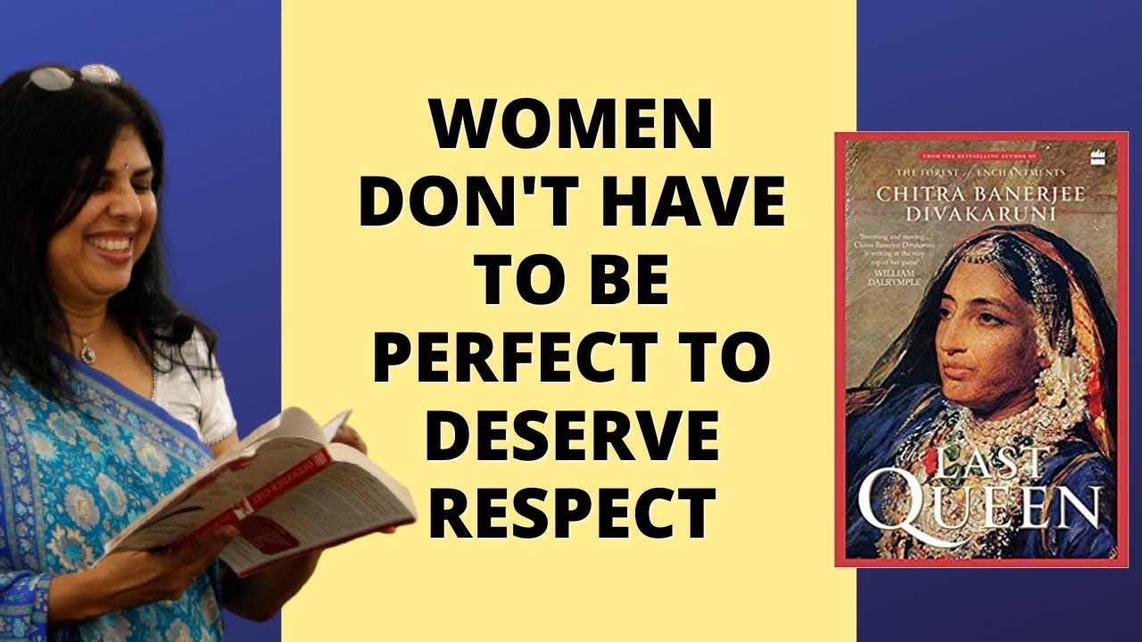 Women don't need to be perfect to deserve respect- Author Chitra Banerjee Divakaruni |The last Queen