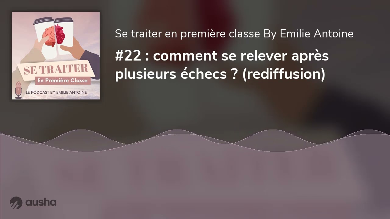 #22 : comment se relever après plusieurs échecs ? (rediffusion)