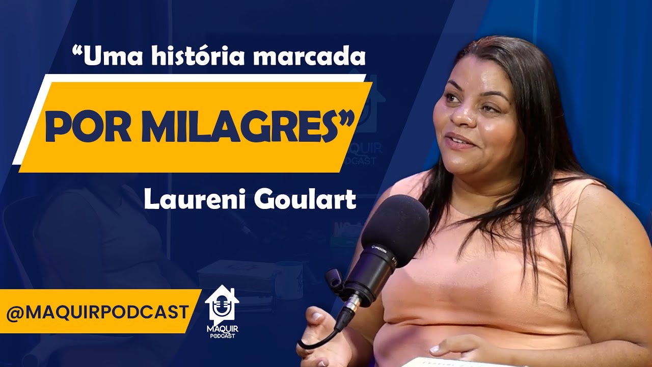 Uma história marcada por milagres | Laureni Goulart | Maquir Podcast #118