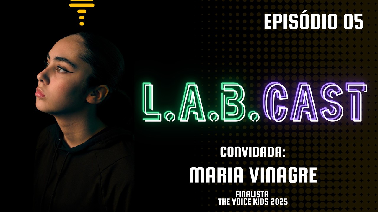 l.a.b.CAST | Episódio 05 - Maria Vinagre (finalista The Voice Kids 2025)