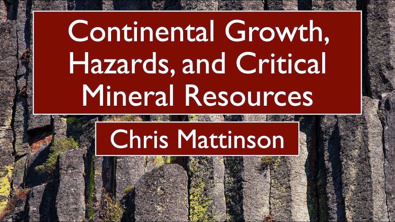Chris Mattinson - Continental Growth, Hazards, and Critical Mineral Resources