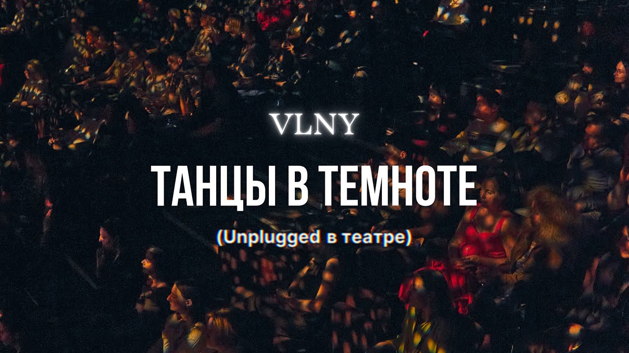 VLNY  – Танцы в темноте (Unplugged в театре)