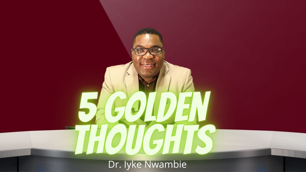 5 Golden Thoughts For A Golden Mindset | Dr. Iyke Nwambie