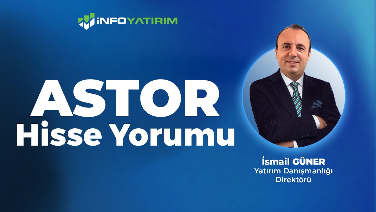 İsmail Güner'den ASTOR Hisse Yorumu 4 Ağustos 2025 | İnfo Yatırım
