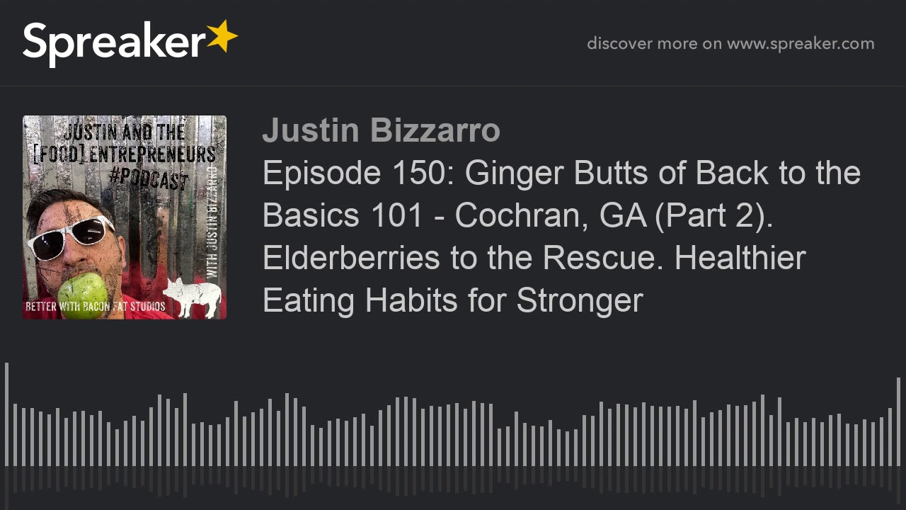 Episode 150: Ginger Butts of Back to the Basics 101 - Cochran, GA (Part 2). Elderberries to the Resc
