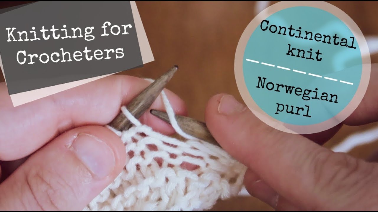 Knitting for Crocheters - Continental Knit and Norwegian Purl (NO MOVING YARN FORWARD)