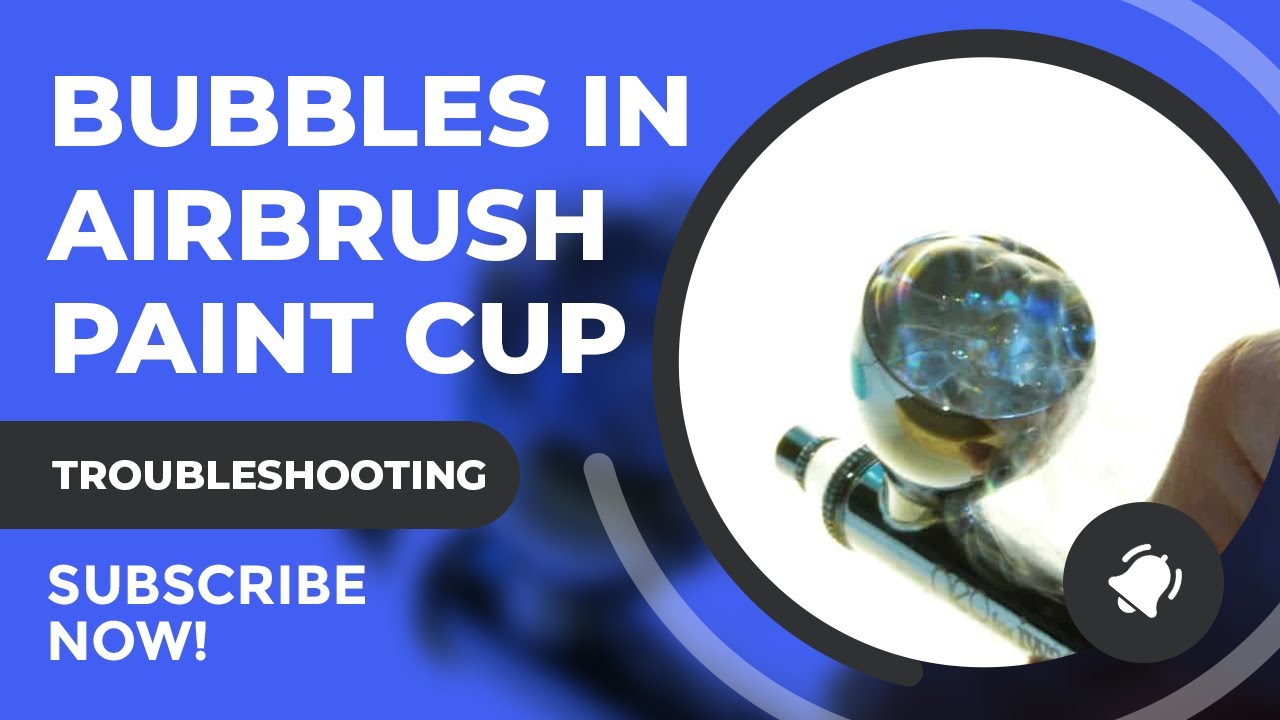 Problem: Airbrush Troubleshooting Bubbles In The Paint Cup