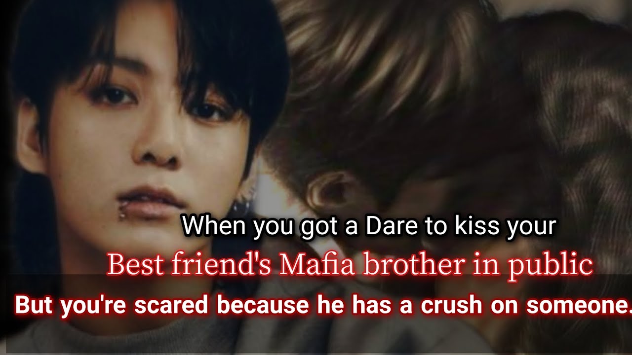 When you got a dare to kiss your best friend's Mafia brother in public but you're scared because he-