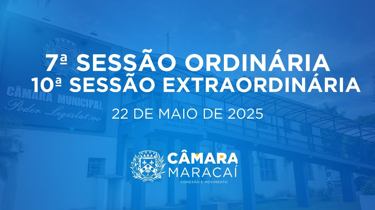 7ª SESSÃO ORDINÁRIA E 10ª SESSÃO EXTRAORDINÁRIA EXERCÍCIO 2025 (22/05/2025)