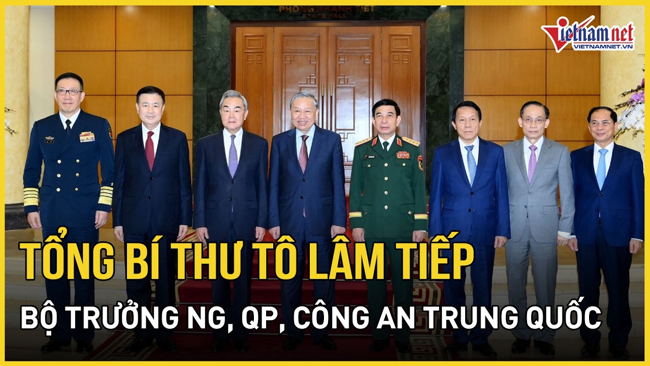 Tổng Bí thư tiếp Bộ trưởng Ngoại giao, Quốc phòng, Công an Trung Quốc | Báo VietNamNet